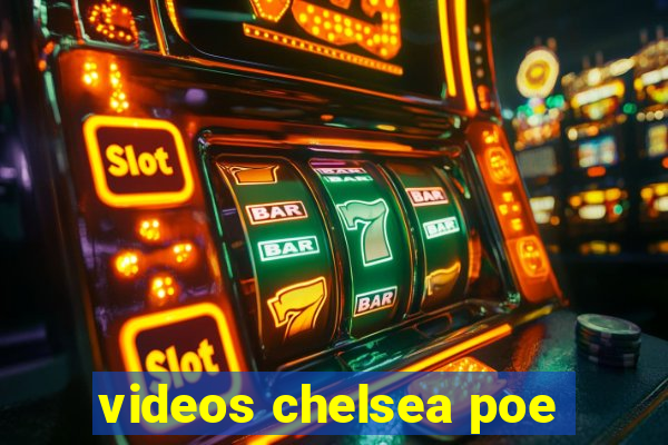 videos chelsea poe